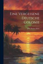 Eine Vergessene Deutsche Colonie af John Hanno Deiler