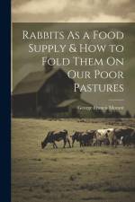 Rabbits As a Food Supply & How to Fold Them On Our Poor Pastures af George Francis Morant