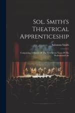 Sol. Smith's Theatrical Apprenticeship: Comprising A Sketch Of The First Seven Years Of His Professional Life af Solomon Smith