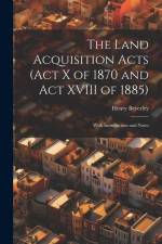 The Land Acquisition Acts (Act X of 1870 and Act XVIII of 1885); With Introduction and Notes af Henry Beverley