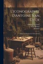 L'iconographie d'Antoine Van Dyck: D'après les recherches de H. Weber af Franz Wibiral