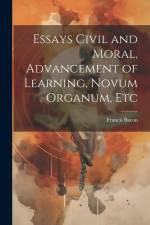 Essays Civil and Moral, Advancement of Learning, Novum Organum, Etc af Francis Bacon
