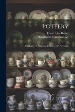 Pottery: Catalogue Of American Potteries And Porcelains af Edwin Atlee Barber
