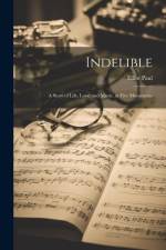 Indelible; a Story of Life, Love, and Music, in Five Movements af Elliot Paul