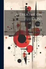 A Treatise on Fluxions: In Two Volumes; Volume 2 af Colin Maclaurin