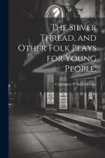 The Silver Thread, and Other Folk Plays for Young People; af Constance D'Arcy MacKay