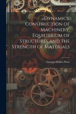 Dynamics, Construction of Machinery, Equilibrium of Structures and the Strength of Materials af George Finden Warr