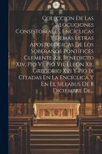 Coleccion De Las Alocuciones Consistoriales, Encíclicas Y Demás Letras Apostológicas De Los Soberanos Pontífices Clemente Xii, Benedicto Xiv, Pío Vi, af Anonymous