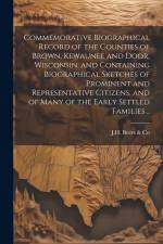 Commemorative Biographical Record of the Counties of Brown, Kewaunee and Door, Wisconsin, and Containing Biographical Sketches of Prominent and Repres af Co
