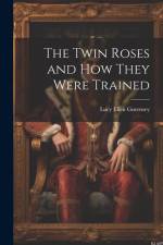The Twin Roses and How They Were Trained af Lucy Ellen Guernsey
