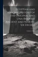 Egyptian and Masonic History of the Original and Una-bridged Ancient and Ninety-six Degree af Calvin C. Burt