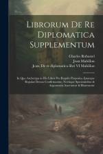 Librorum de re diplomatica supplementum: In quo archetypa in his libris pro regulis proposita, ipsaeque regulae denuo confirmantur, novisque specimini af Jean Mabillon
