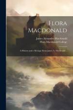 Flora Macdonald: A History and a Message From James A. Macdonald .. af James Alexander Macdonald