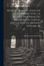 Monde Primitif, Analysé Et Comparé Avec Le Monde Moderne Ou Recherches Sur Les Antiquités Du Monde, Volume 4... af Antoine Court de Gebelin