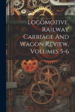 Locomotive, Railway Carriage And Wagon Review, Volumes 5-6 af Anonymous