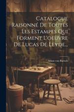 Catalogue Raisonné De Toutes Les Estampes Qui Forment L'oeuvre De Lucas De Leyde... af Adam Von Bartsch