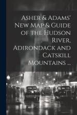 Asher & Adams' New Map & Guide of the Hudson River, Adirondack and Catskill Mountains ... af Anonymous