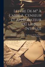 Lettre De M* À L'abbé A. Censeur Et Approbateur Du Libelle Intitulé: Discours À Lire Au Conseil, En Présence Du Roi, Par Un Ministre Patriote... af Anonymous
