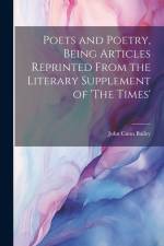 Poets and Poetry, Being Articles Reprinted From the Literary Supplement of 'The Times' af John Cann Bailey