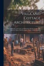 Villa and Cottage Architecture: Select Examples of Country and Suburban Residences Recently Erected; With a Full Descriptive Notice of Each Building af Anonymous