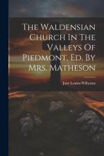 The Waldensian Church In The Valleys Of Piedmont, Ed. By Mrs. Matheson af Jane Louisa Willyams