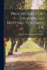 Proceedings Of The Annual Meeting, Volumes 1-8 af Georgia State Horticultural Society