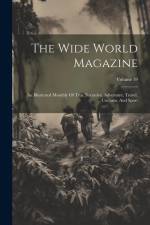 The Wide World Magazine: An Illustrated Monthly Of True Narrative, Adventure, Travel, Customs, And Sport; Volume 19 af Anonymous