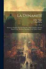 La Dynamite: Substance Explosive Inventée Par M.a. Nobel, Ingénieur Suédois: Extrait D'une Brochure Alemande De M. Isidor Trauzl... af Paul Barbe