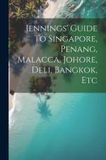 Jennings' Guide To Singapore, Penang, Malacca, Johore, Deli, Bangkok, Etc af Anonymous