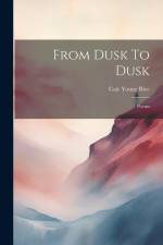 From Dusk To Dusk: Poems af Cale Young Rice