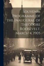 Souvenir Programme of the Inaugural of Theodore Roosevelt, March 4, 1905 af Anonymous