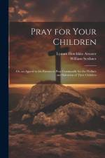 Pray for Your Children: Or, an Appeal to the Parents to Pray Continually for the Welfare and Salvation of Their Children af William Scribner