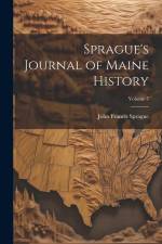 Sprague's Journal of Maine History; Volume 7 af John Francis Sprague