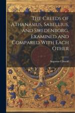 The Creeds of Athanasius, Sabellius, and Swedenborg, Examined and Compared With Each Other af Augustus Clissold