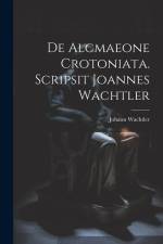 De Alcmaeone Crotoniata. Scripsit Joannes Wachtler af Johann Wachtler