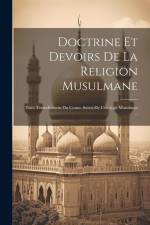Doctrine Et Devoirs De La Religion Musulmane: Tirés Textuellement Du Coran, Suivis De L'eucloge Musulman ... af Anonymous