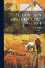 Wisconsin in Three Centuries, 1634-1905; Volume 3 af Anonymous