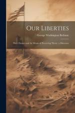 Our Liberties: Their Danger and the Means of Preserving Them: a Discourse af George Washington Bethune