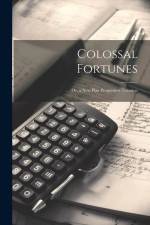 Colossal Fortunes: Or, a New Plan Progressive Taxation af Anonymous