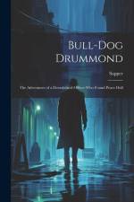 Bull-dog Drummond: The Adventures of a Demobilised Officer who Found Peace Dull af Sapper