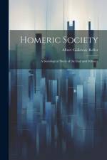 Homeric Society; a Sociological Study of the Iliad and Odyssey af Albert Galloway Keller