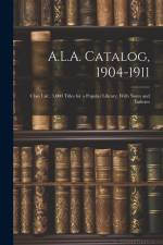 A.L.A. Catalog, 1904-1911: Class List: 3,000 Titles for a Popular Library, With Notes and Indexes af Anonymous