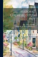 Historic Litchfield 1721-1907 af Alice Talcott Bulkeley