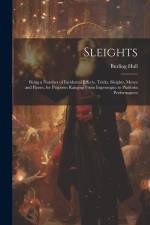 Sleights; Being a Number of Incidental Effects, Tricks, Sleights, Moves and Passes, for Purposes Ranging From Impromptu to Platform Performances af Burling Hull