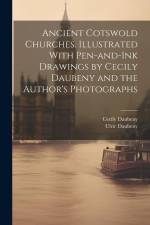 Ancient Cotswold Churches. Illustrated With Pen-and-ink Drawings by Cecily Daubeny and the Author's Photographs af Ulric Daubeny
