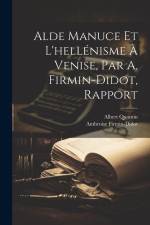Alde Manuce Et L'hellénisme À Venise, Par A. Firmin-Didot, Rapport af Ambroise Firmin-Didot