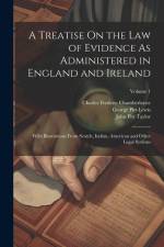 A Treatise On the Law of Evidence As Administered in England and Ireland: With Illustrations From Scotch, Indian, American and Other Legal Systems; Vo af John Pitt Taylor