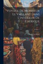 Voyage De Monsieur Le Vaillant Dans L'intérieur De L'afrique; Volume 1 af François Levaillant