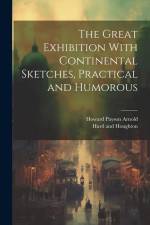 The Great Exhibition With Continental Sketches, Practical and Humorous af Howard Payson Arnold