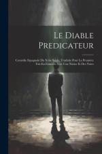 Le Diable Predicateur: Comédie Espagnole Du Xviie Siécle, Traduite Pour La Premiére Fois En Francais Avec Une Notice Et Des Notes af Anonymous